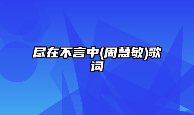 尽在不言中(周慧敏)歌词