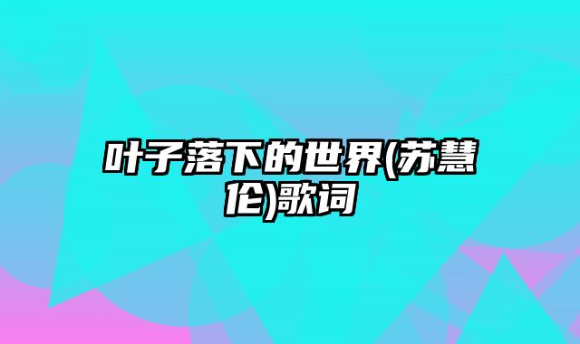 叶子落下的世界(苏慧伦)歌词