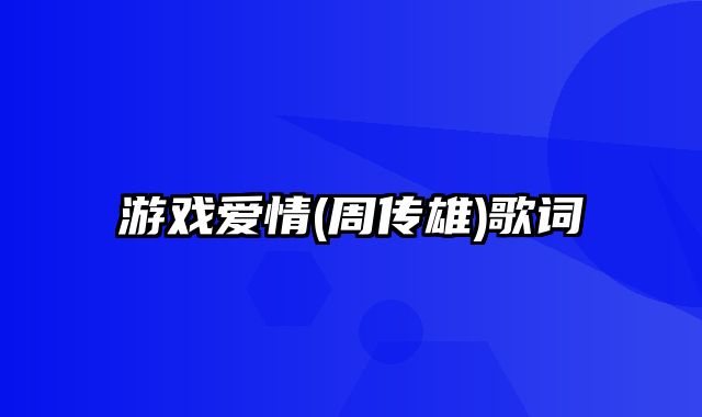 游戏爱情(周传雄)歌词