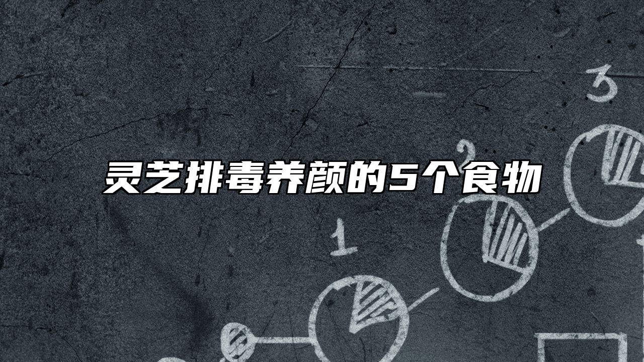 灵芝排毒养颜的5个食物