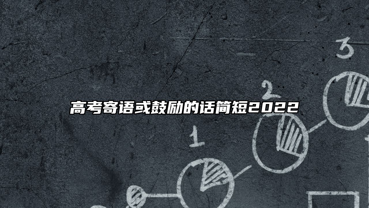 高考寄语或鼓励的话简短2022