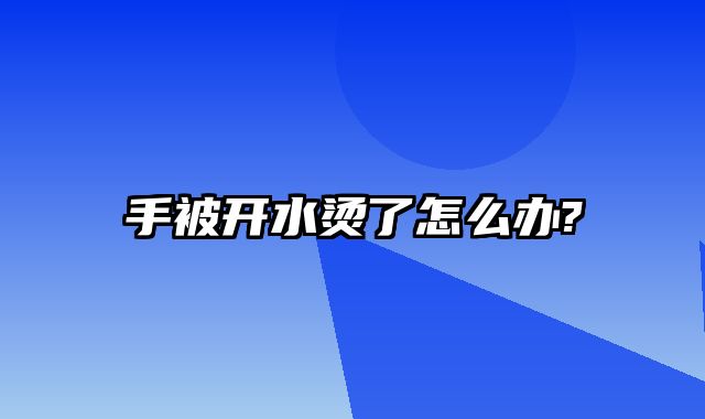 手被开水烫了怎么办?