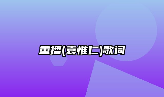 重播(袁惟仁)歌词