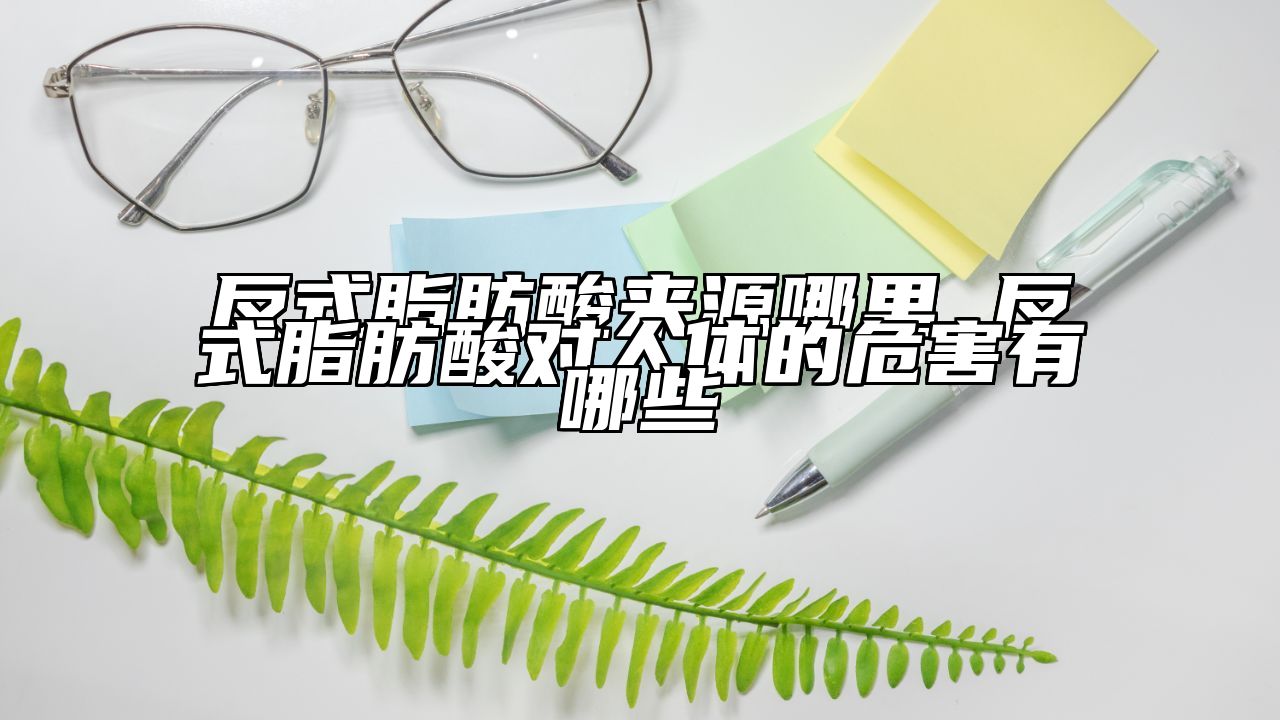 反式脂肪酸来源哪里 反式脂肪酸对人体的危害有哪些