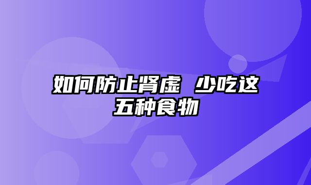 如何防止肾虚 少吃这五种食物