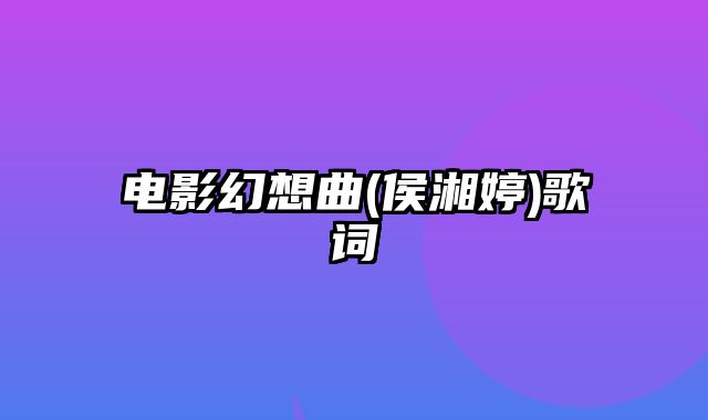 电影幻想曲(侯湘婷)歌词