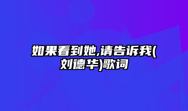 如果看到她,请告诉我(刘德华)歌词