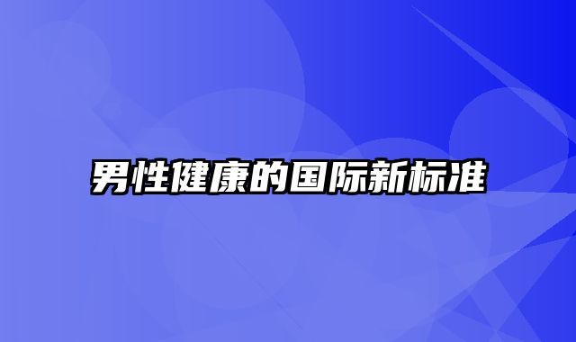 男性健康的国际新标准