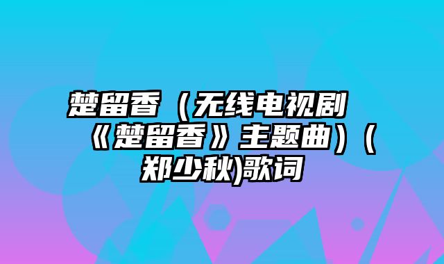 楚留香（无线电视剧《楚留香》主题曲）(郑少秋)歌词