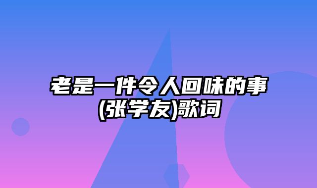 老是一件令人回味的事(张学友)歌词