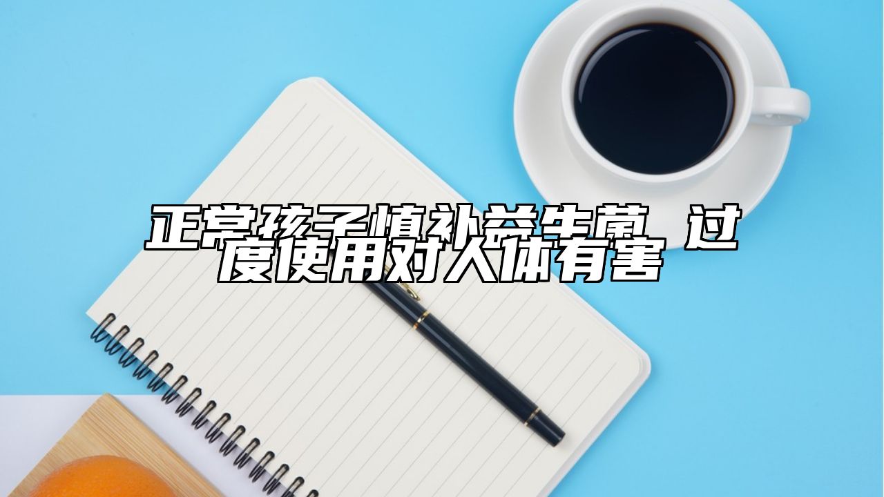 正常孩子慎补益生菌 过度使用对人体有害