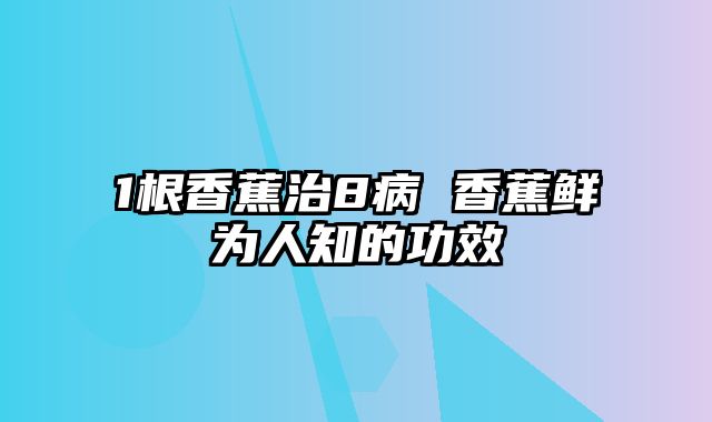 1根香蕉治8病 香蕉鲜为人知的功效