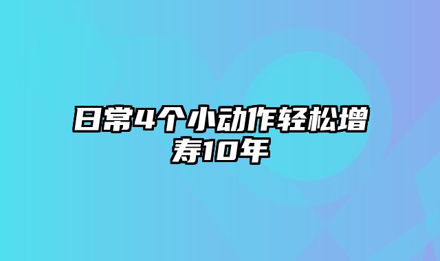 日常4个小动作轻松增寿10年