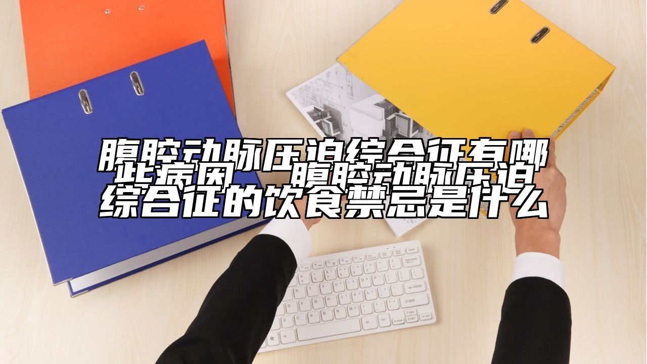 腹腔动脉压迫综合征有哪些病因  腹腔动脉压迫综合征的饮食禁忌是什么