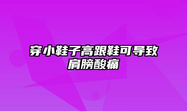 穿小鞋子高跟鞋可导致肩膀酸痛