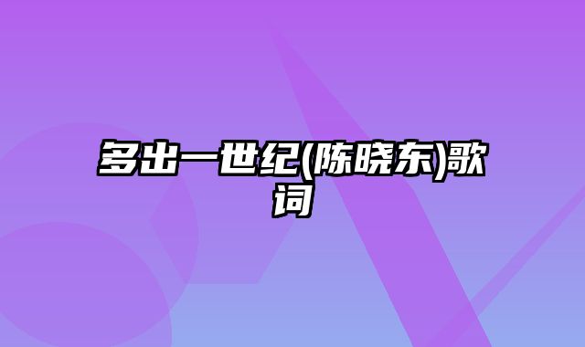 多出一世纪(陈晓东)歌词