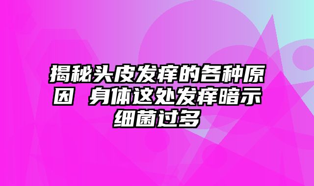 揭秘头皮发痒的各种原因 身体这处发痒暗示细菌过多