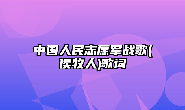 中国人民志愿军战歌(侯牧人)歌词