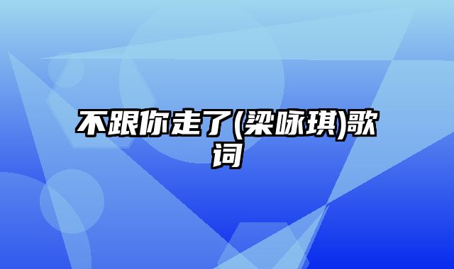 不跟你走了(梁咏琪)歌词