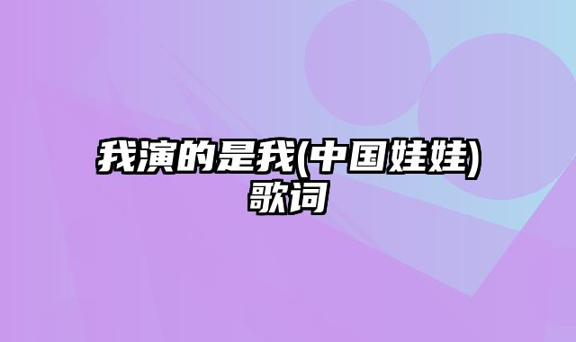 我演的是我(中国娃娃)歌词