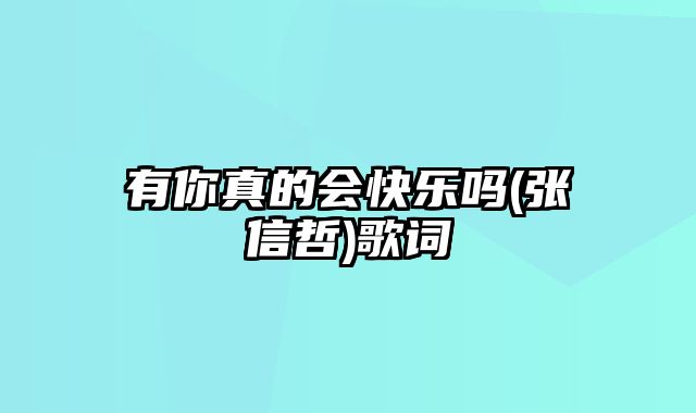 有你真的会快乐吗(张信哲)歌词