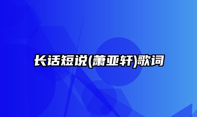 长话短说(萧亚轩)歌词