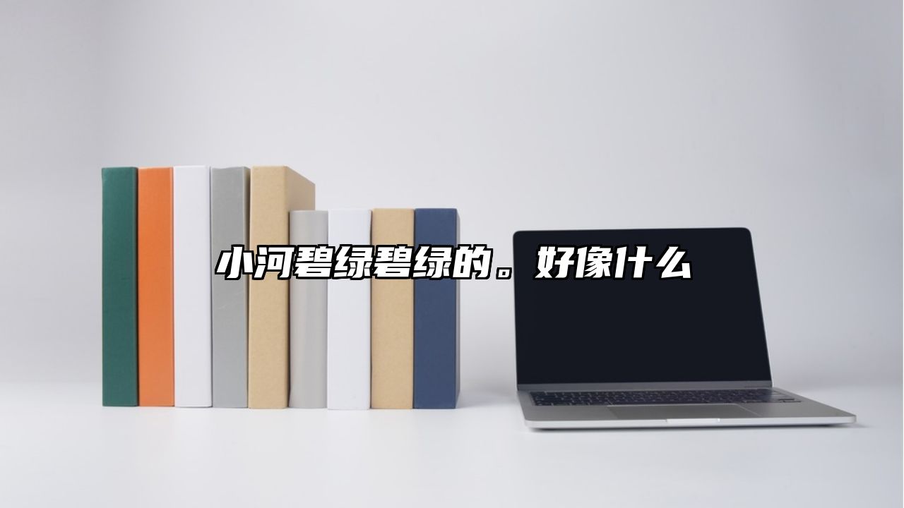 小河碧绿碧绿的。好像什么