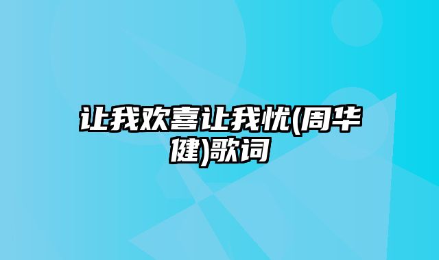 让我欢喜让我忧(周华健)歌词