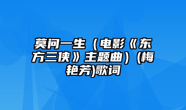 莫问一生（电影《东方三侠》主题曲）(梅艳芳)歌词