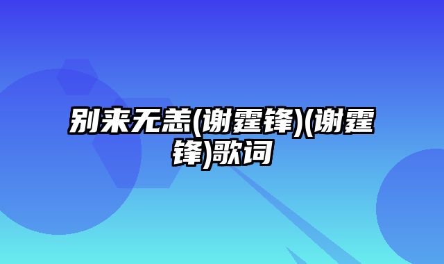 别来无恙(谢霆锋)(谢霆锋)歌词