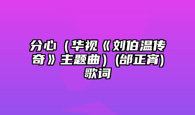 分心（华视《刘伯温传奇》主题曲）(邰正宵)歌词