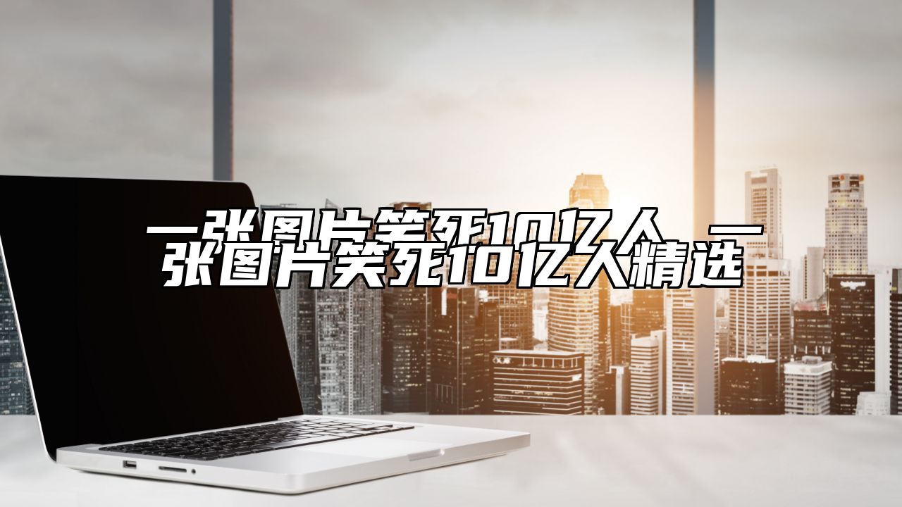 一张图片笑死10亿人 一张图片笑死10亿人精选