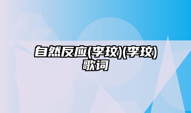 自然反应(李玟)(李玟)歌词