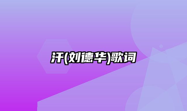 汗(刘德华)歌词