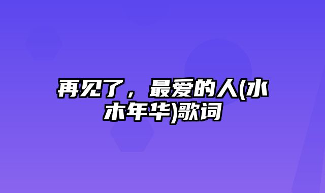 再见了，最爱的人(水木年华)歌词