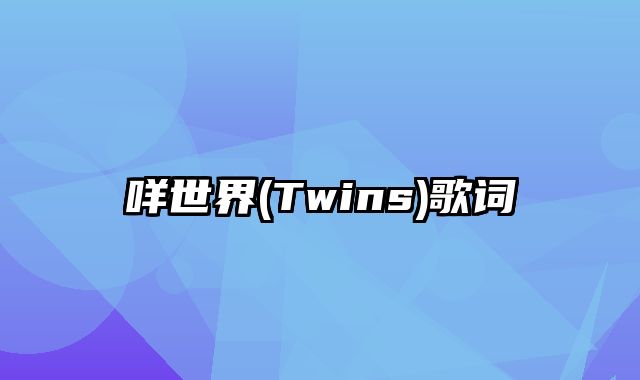 咩世界(Twins)歌词