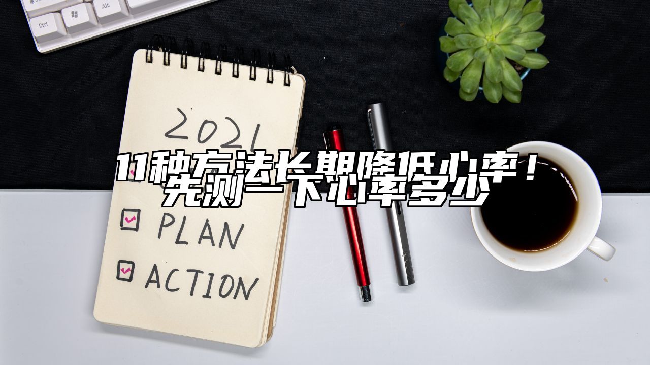 11种方法长期降低心率！先测一下心率多少