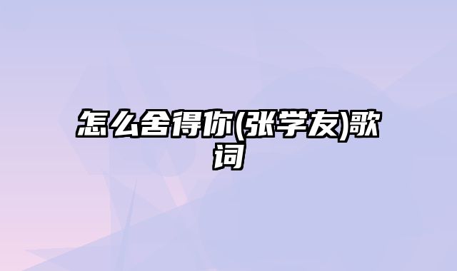 怎么舍得你(张学友)歌词