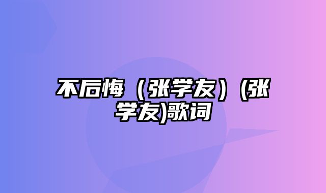 不后悔（张学友）(张学友)歌词