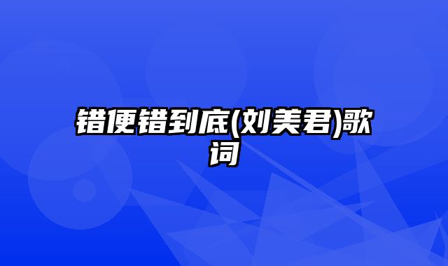 错便错到底(刘美君)歌词