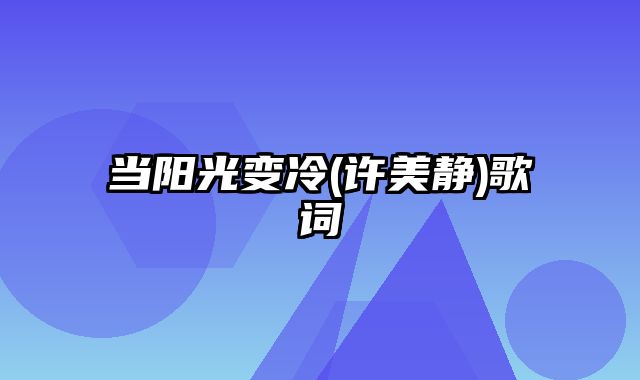 当阳光变冷(许美静)歌词