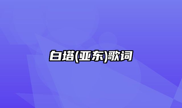 白塔(亚东)歌词